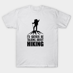 Hiker - I'd rather be talking about hiking T-Shirt